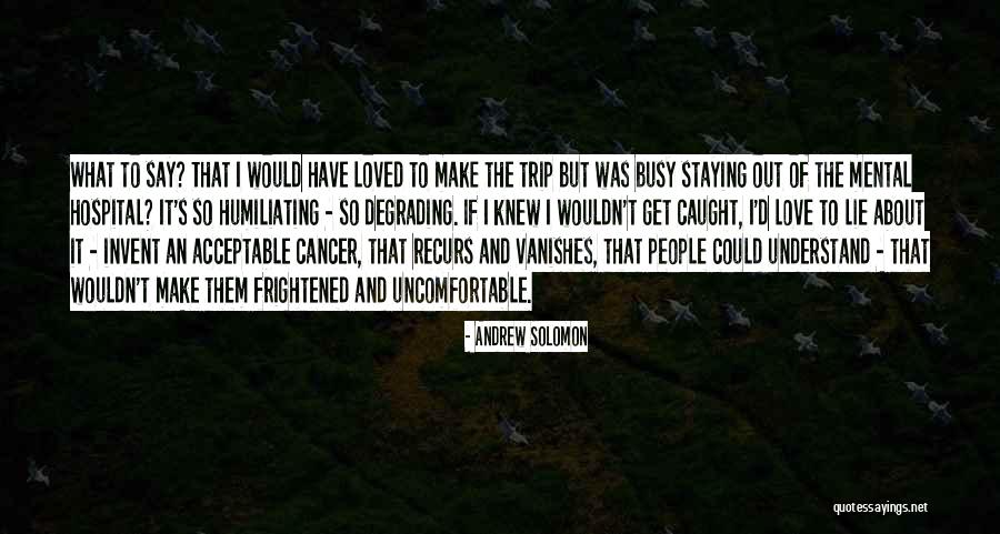 Someone You Love Having Cancer Quotes By Andrew Solomon