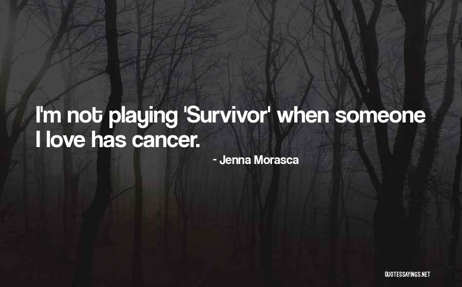 Someone You Love Having Cancer Quotes By Jenna Morasca