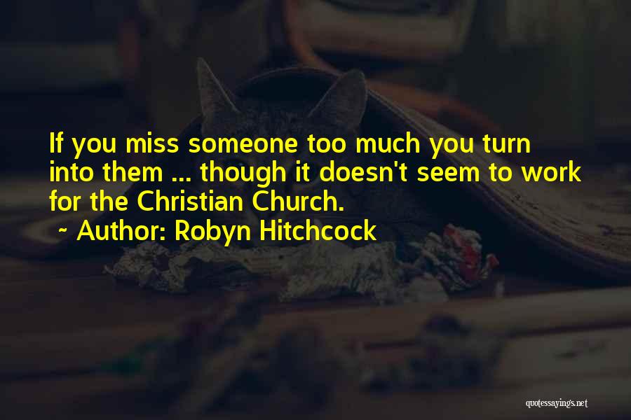 Someone You Miss Quotes By Robyn Hitchcock