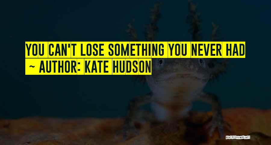 Someone You Never Want To Lose Quotes By Kate Hudson