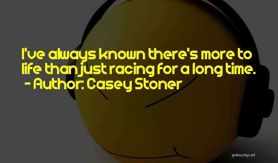 Someone You've Known For A Long Time Quotes By Casey Stoner