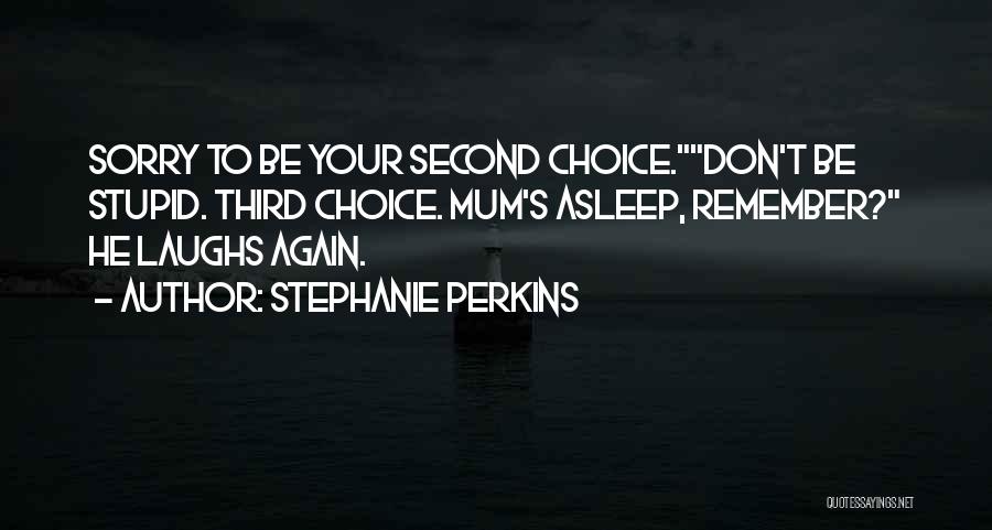 Someone's Second Choice Quotes By Stephanie Perkins