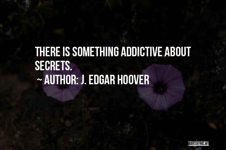 Something About You Is So Addictive Quotes By J. Edgar Hoover