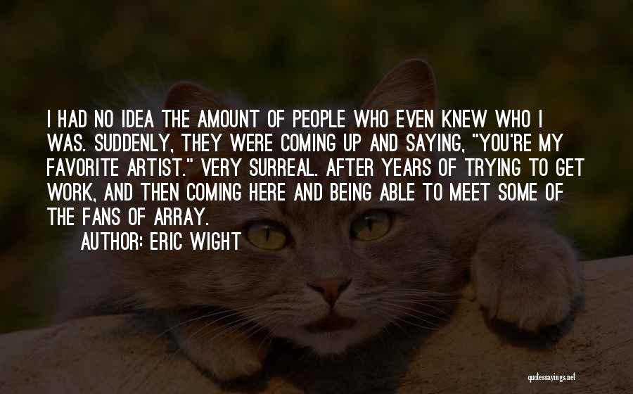 Something Being Surreal Quotes By Eric Wight