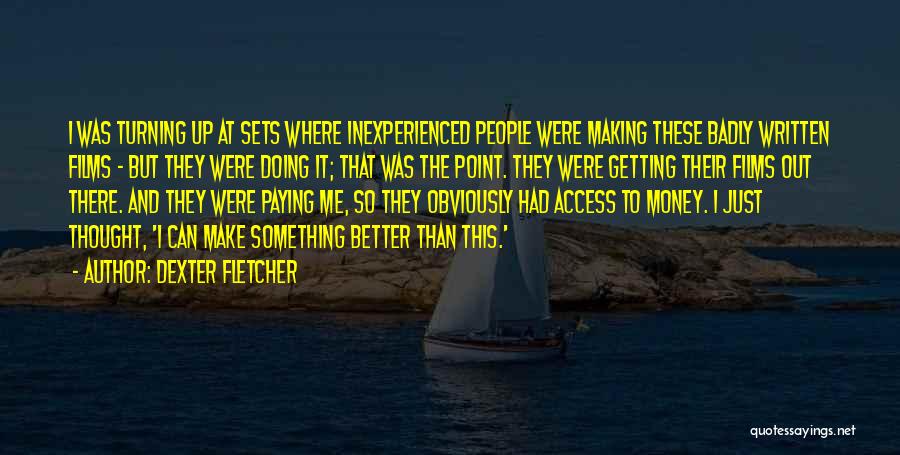 Something Better Out There Quotes By Dexter Fletcher