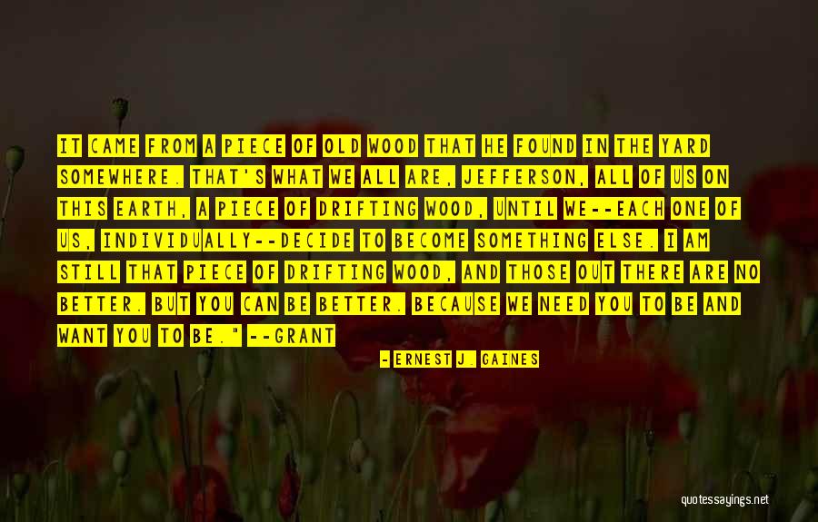Something Better Out There Quotes By Ernest J. Gaines Something Better Out There Quotes By Ernest J. Gaines