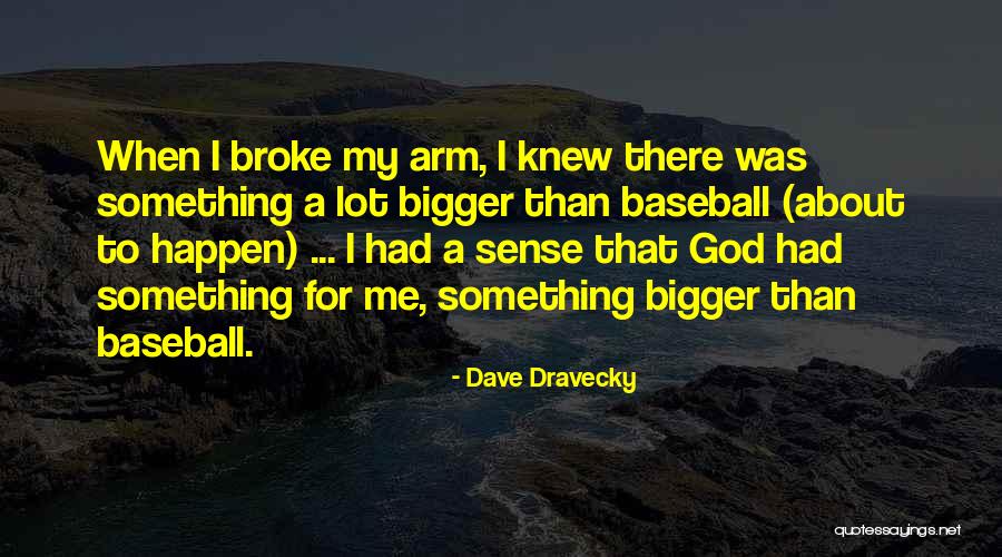 Something Bigger Than Me Quotes By Dave Dravecky Something Bigger Than Me Quotes By Dave Dravecky