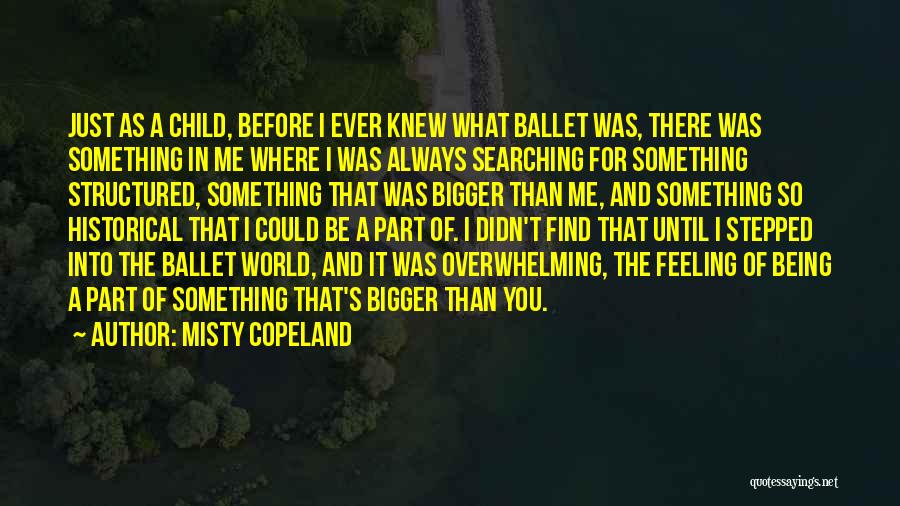 Something Bigger Than Me Quotes By Misty Copeland Something Bigger Than Me Quotes By Misty Copeland