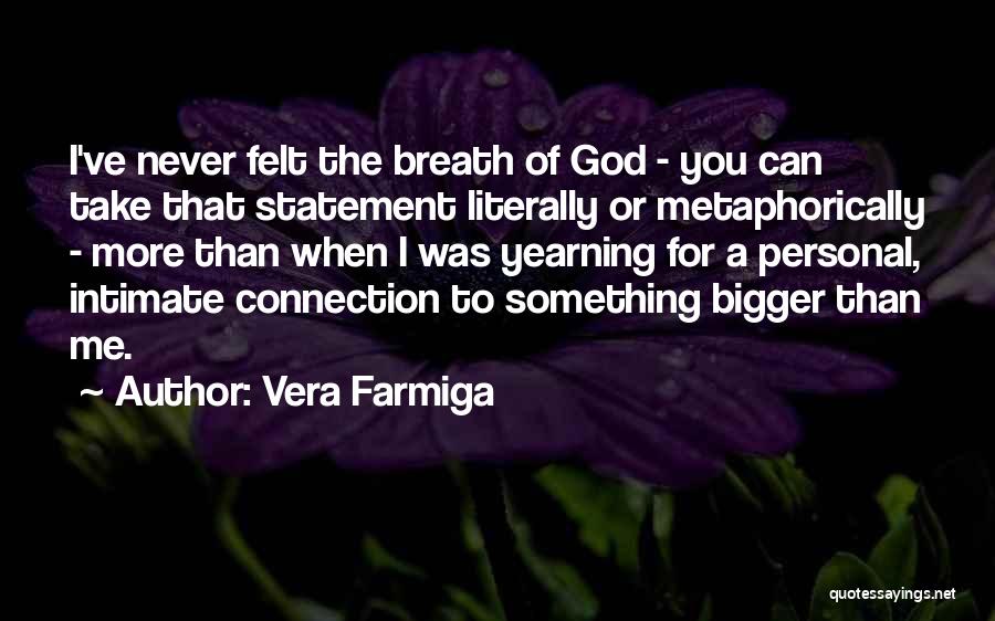 Something Bigger Than Me Quotes By Vera Farmiga