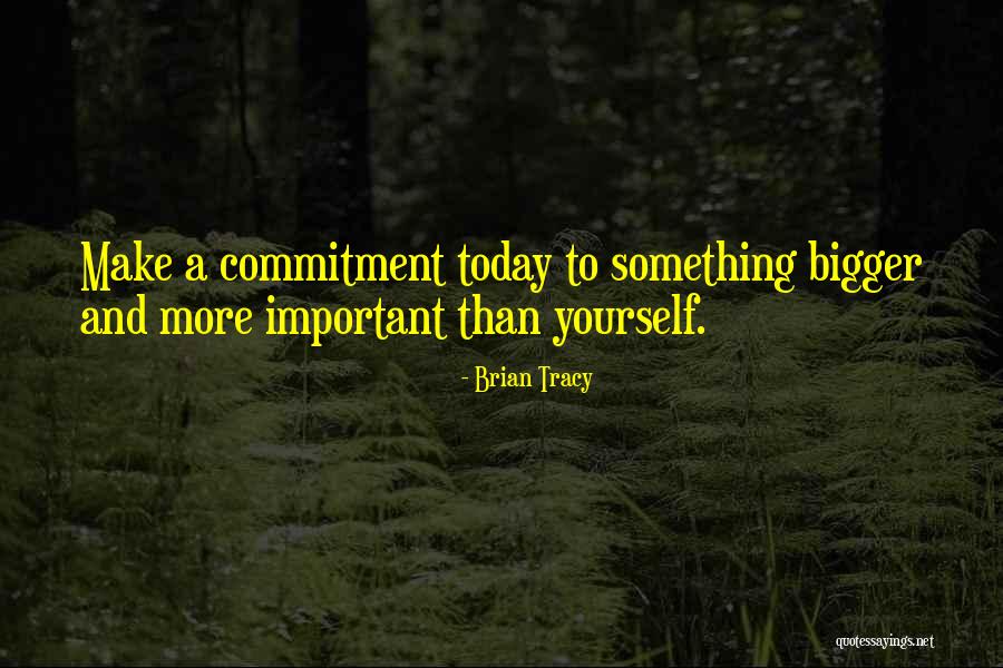 Something Bigger Than Yourself Quotes By Brian Tracy Something Bigger Than Yourself Quotes By Brian Tracy