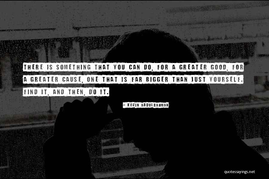 Something Bigger Than Yourself Quotes By Kevin Abdulrahman Something Bigger Than Yourself Quotes By Kevin Abdulrahman