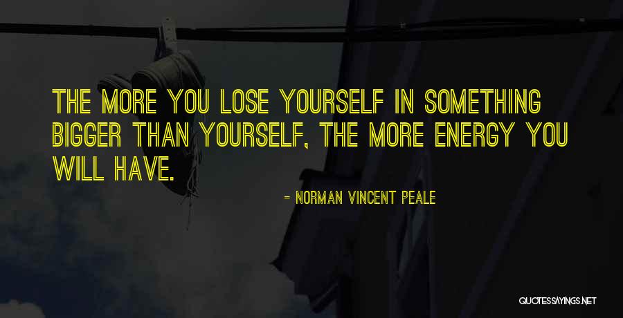 Something Bigger Than Yourself Quotes By Norman Vincent Peale Something Bigger Than Yourself Quotes By Norman Vincent Peale
