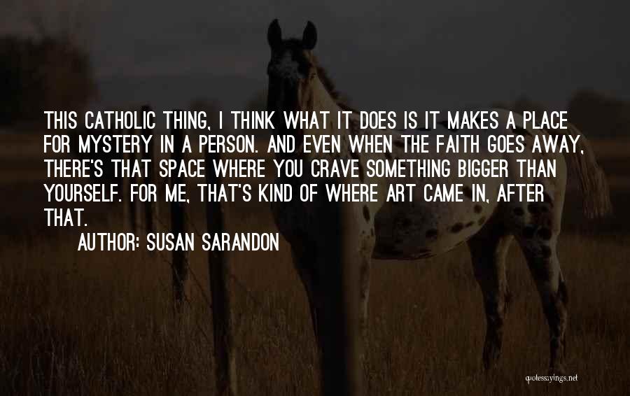 Something Bigger Than Yourself Quotes By Susan Sarandon