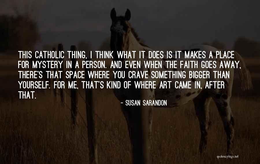 Something Bigger Than Yourself Quotes By Susan Sarandon Something Bigger Than Yourself Quotes By Susan Sarandon