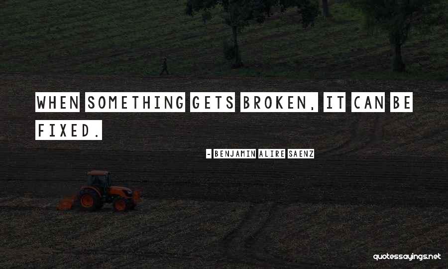 Something Broken Quotes By Benjamin Alire Saenz Something Broken Quotes By Benjamin Alire Saenz