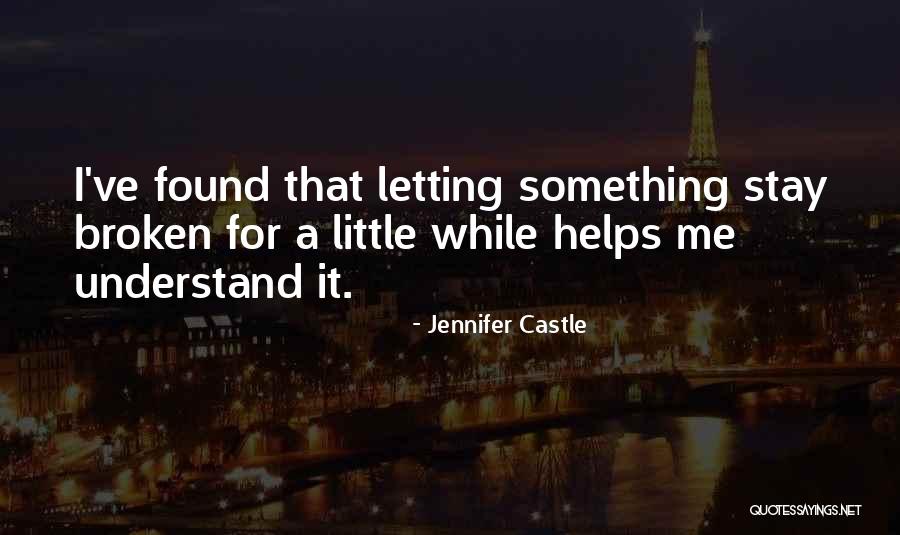 Something Broken Quotes By Jennifer Castle Something Broken Quotes By Jennifer Castle