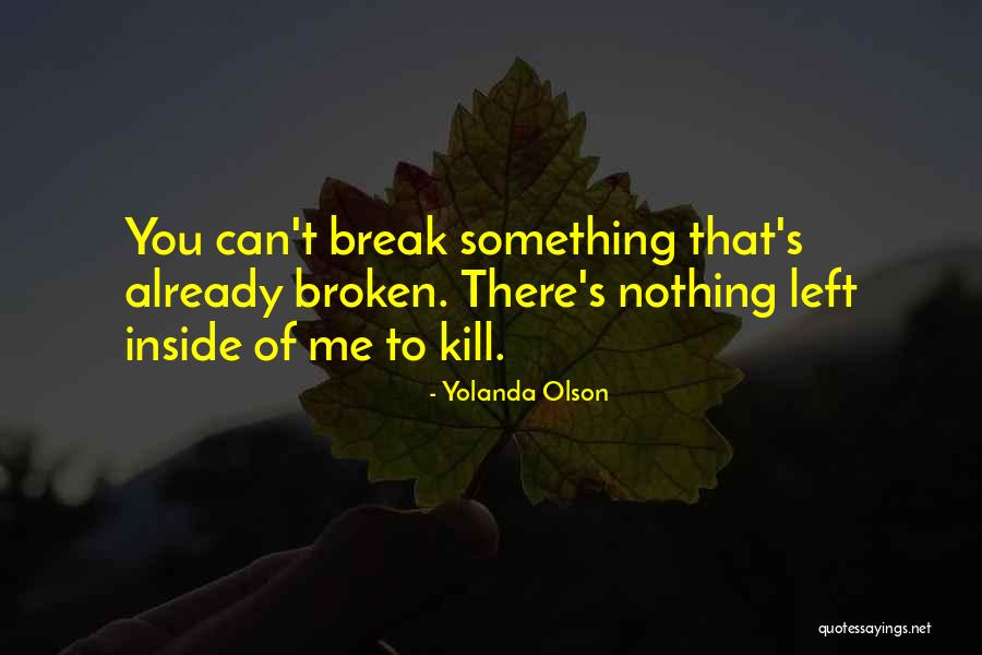 Something Broken Quotes By Yolanda Olson Something Broken Quotes By Yolanda Olson