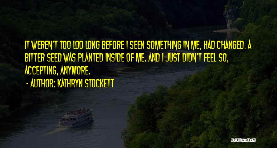 Something Changed In Me Quotes By Kathryn Stockett