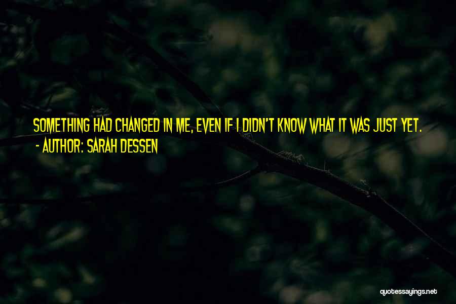 Something Changed In Me Quotes By Sarah Dessen