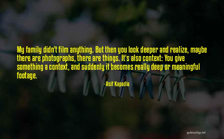 Something Deep And Meaningful Quotes By Asif Kapadia Something Deep And Meaningful Quotes By Asif Kapadia