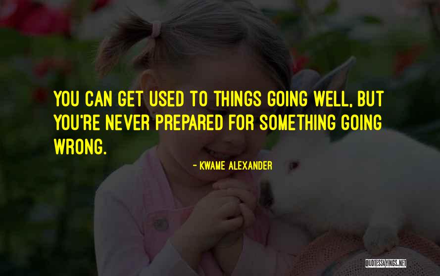 Something Going Wrong Quotes By Kwame Alexander Something Going Wrong Quotes By Kwame Alexander