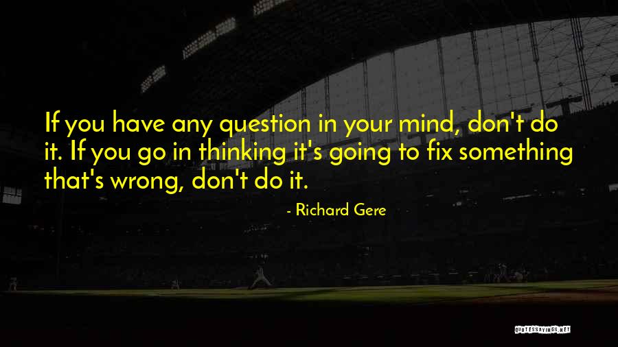 Something Going Wrong Quotes By Richard Gere Something Going Wrong Quotes By Richard Gere