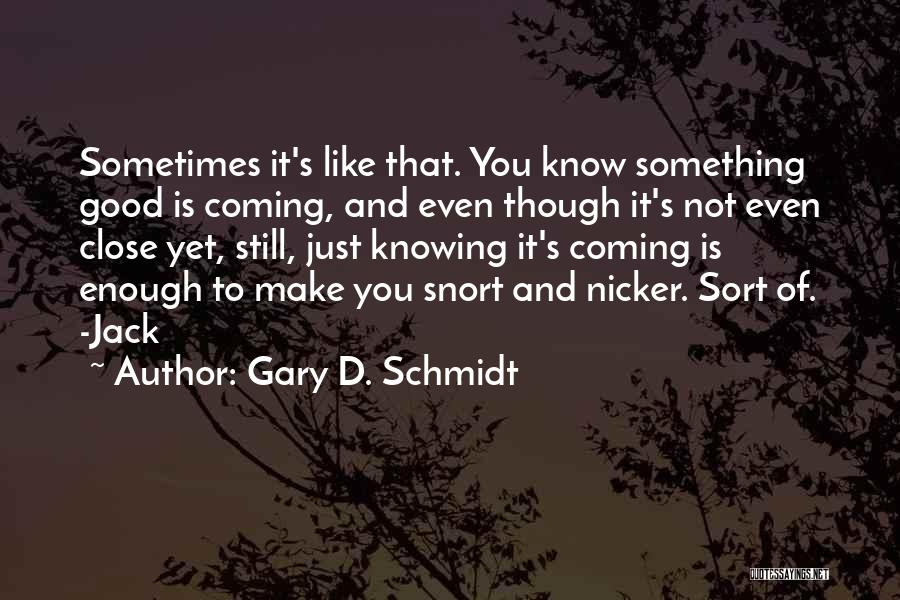 Something Good Coming Quotes By Gary D. Schmidt