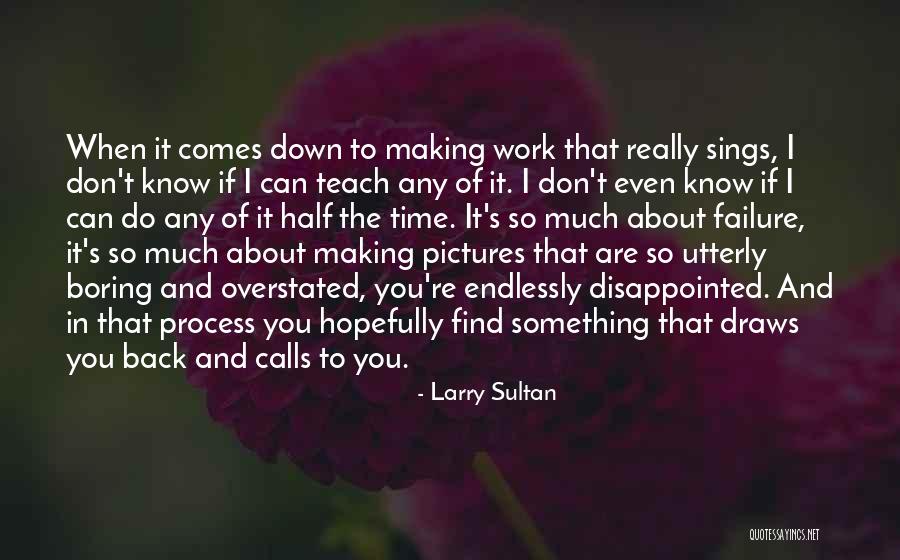 Something I Don't Know Quotes By Larry Sultan Something I Don't Know Quotes By Larry Sultan
