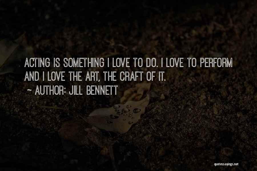 Something I Love To Do Quotes By Jill Bennett