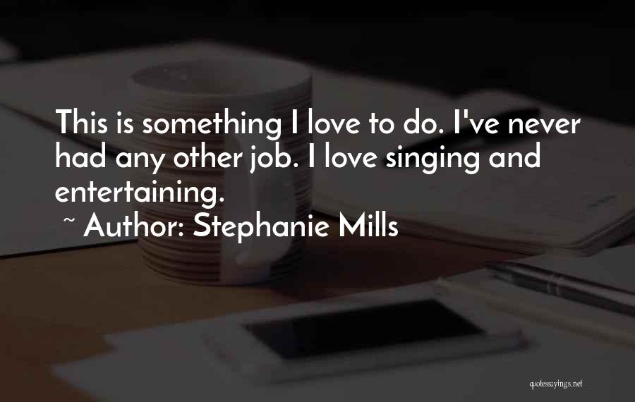 Something I Love To Do Quotes By Stephanie Mills