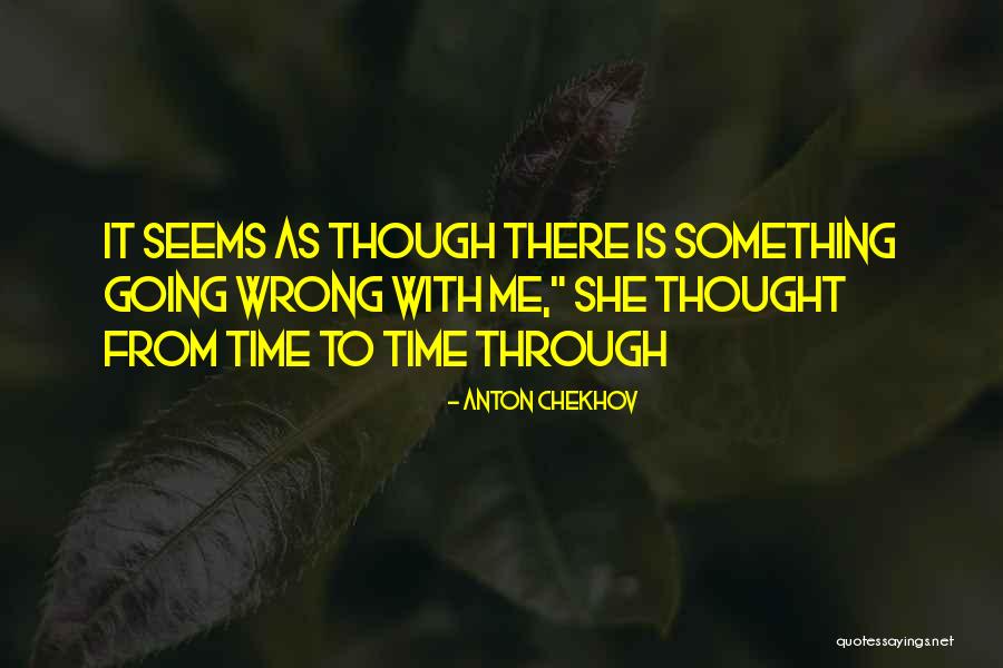 Something Is Going Wrong Quotes By Anton Chekhov Something Is Going Wrong Quotes By Anton Chekhov