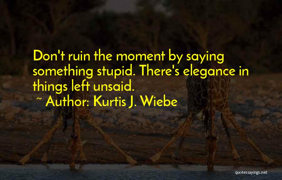 Something Left Unsaid Quotes By Kurtis J. Wiebe