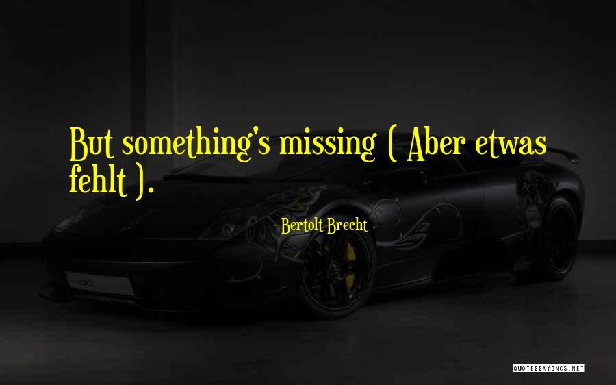 Something Missing Quotes By Bertolt Brecht Something Missing Quotes By Bertolt Brecht