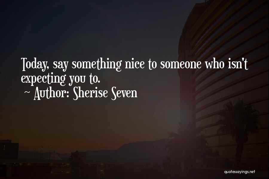 Something Nice To Say Quotes By Sherise Seven