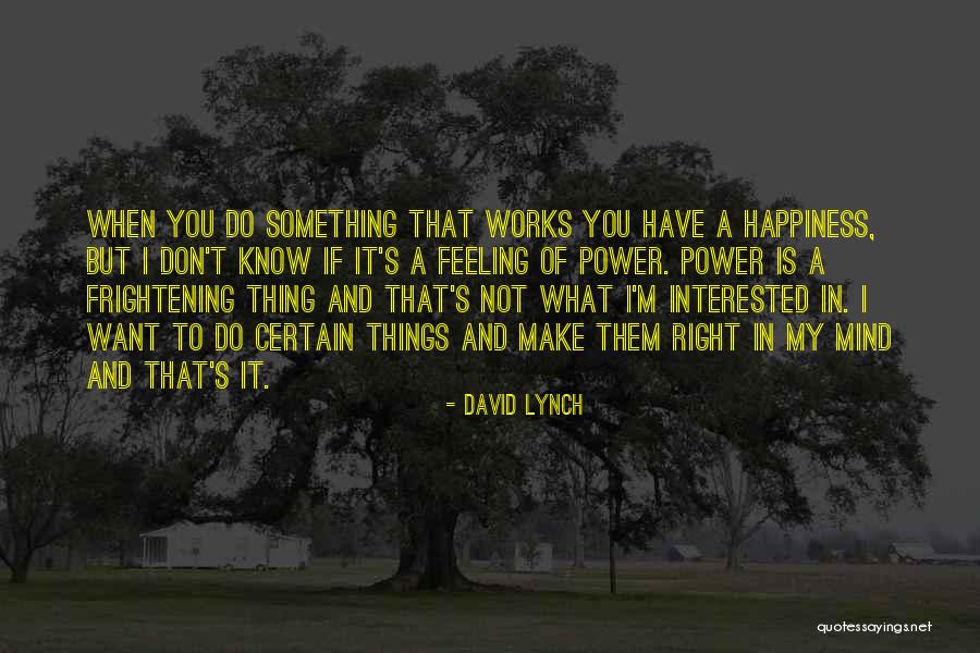 Something Not Feeling Right Quotes By David Lynch Something Not Feeling Right Quotes By David Lynch