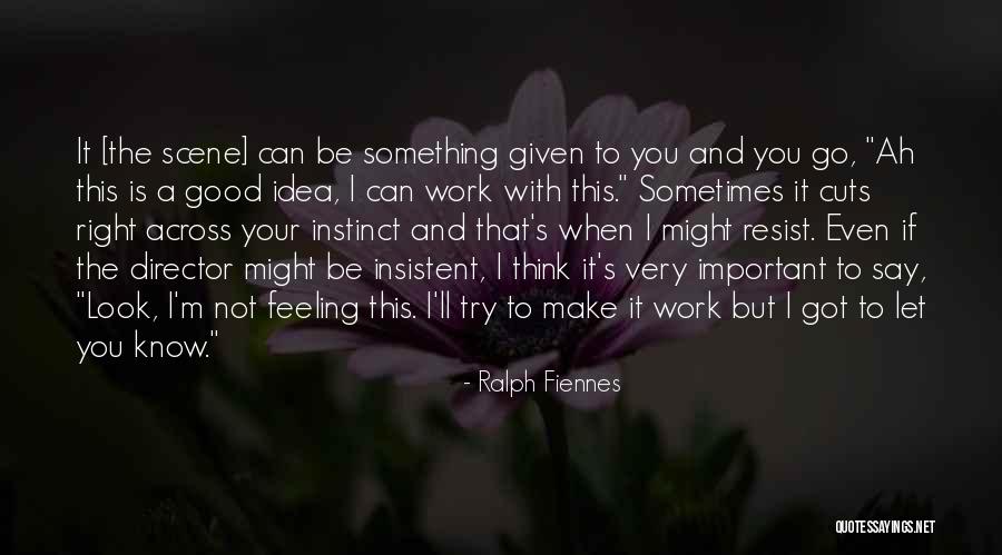 Something Not Feeling Right Quotes By Ralph Fiennes Something Not Feeling Right Quotes By Ralph Fiennes