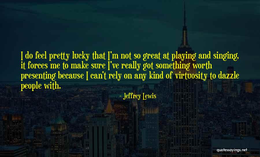 Something Not Worth It Quotes By Jeffrey Lewis Something Not Worth It Quotes By Jeffrey Lewis