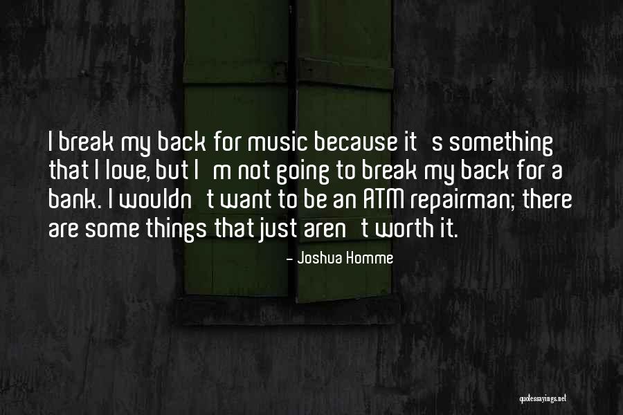 Something Not Worth It Quotes By Joshua Homme Something Not Worth It Quotes By Joshua Homme
