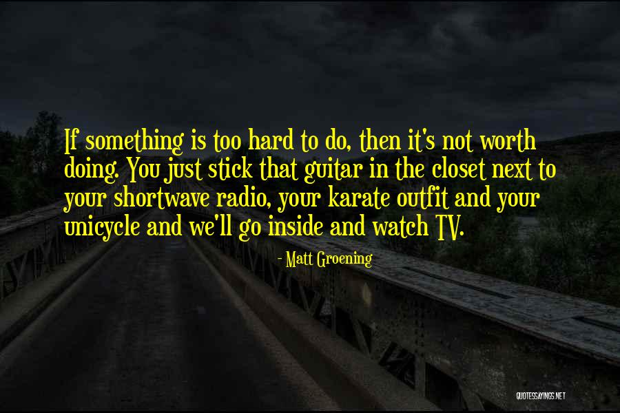 Something Not Worth It Quotes By Matt Groening Something Not Worth It Quotes By Matt Groening