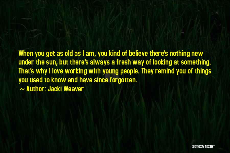 Something Old Something New Quotes By Jacki Weaver