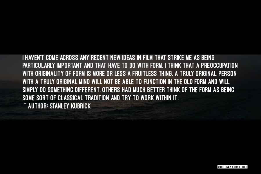 Something Old Something New Quotes By Stanley Kubrick