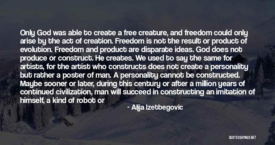 Something One Creates Quotes By Alija Izetbegovic