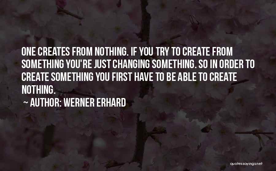 Something One Creates Quotes By Werner Erhard