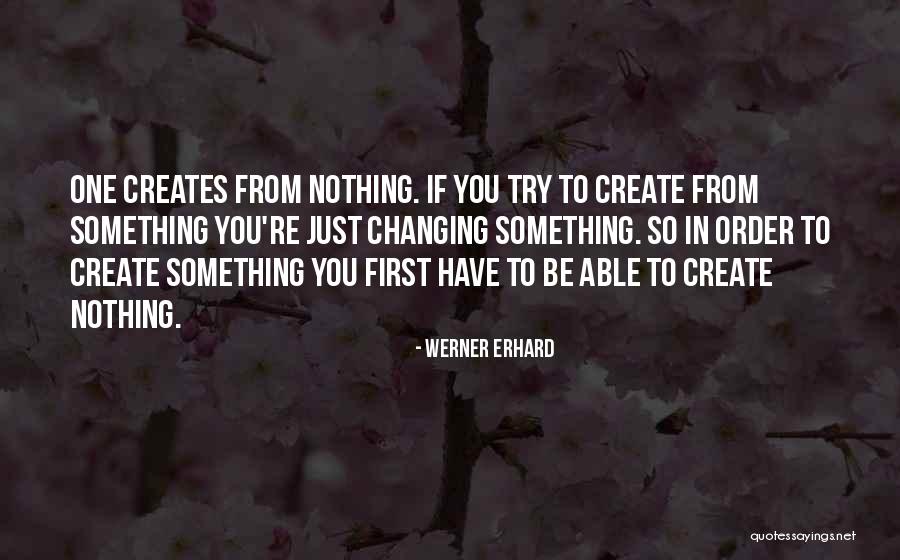 Something One Creates Quotes By Werner Erhard