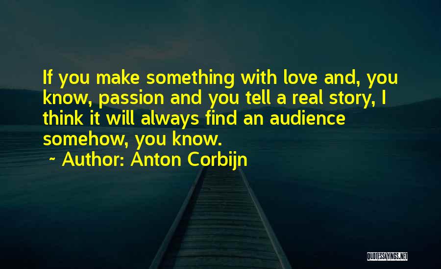 Something Real Love Quotes By Anton Corbijn
