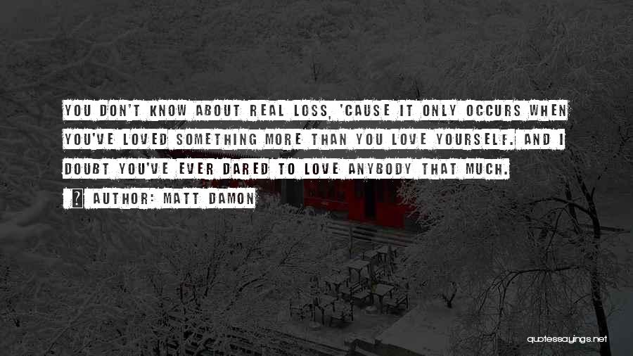 Something Real Love Quotes By Matt Damon