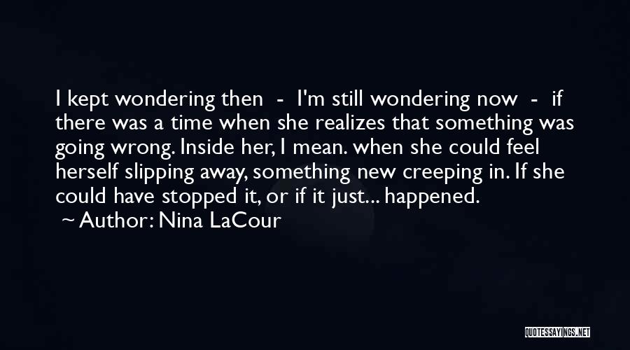 Something Slipping Away Quotes By Nina LaCour