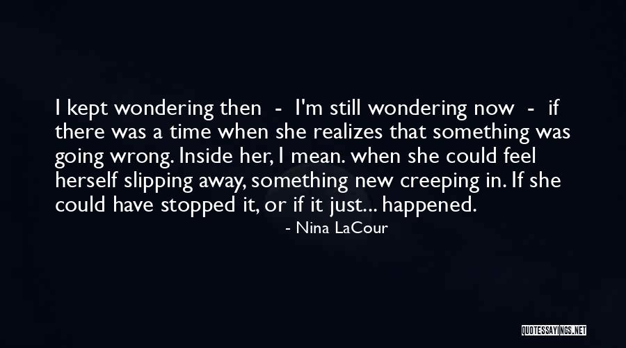 Something Slipping Away Quotes By Nina LaCour