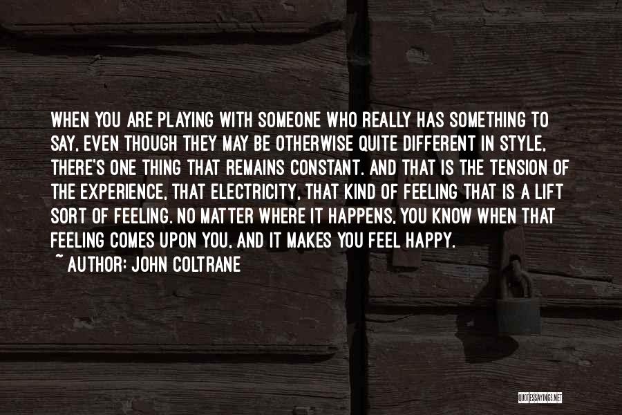 Something That Makes You Happy Quotes By John Coltrane