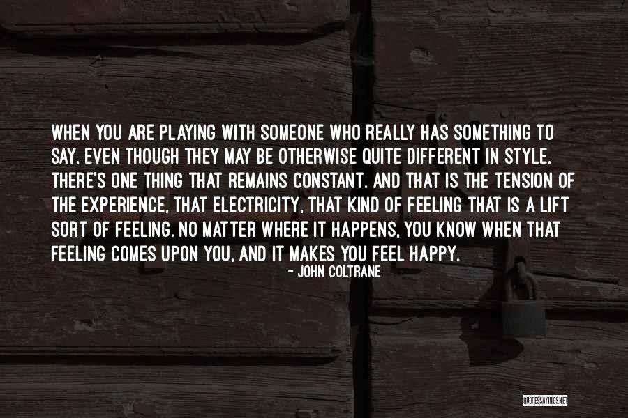 Something That Makes You Happy Quotes By John Coltrane Something That Makes You Happy Quotes By John Coltrane